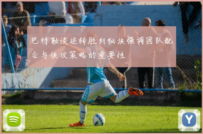 巴特勒谈逆转胜利秘诀强调团队配合与快攻策略的重要性