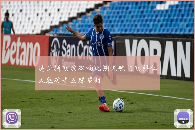 迪亚斯助攻双响比朔夫破门助拜仁大胜对手五球零封