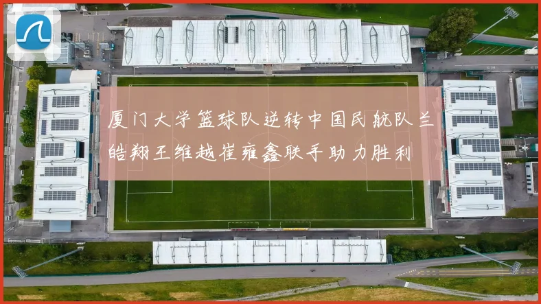 厦门大学篮球队逆转中国民航队兰皓翔王维越崔雍鑫联手助力胜利